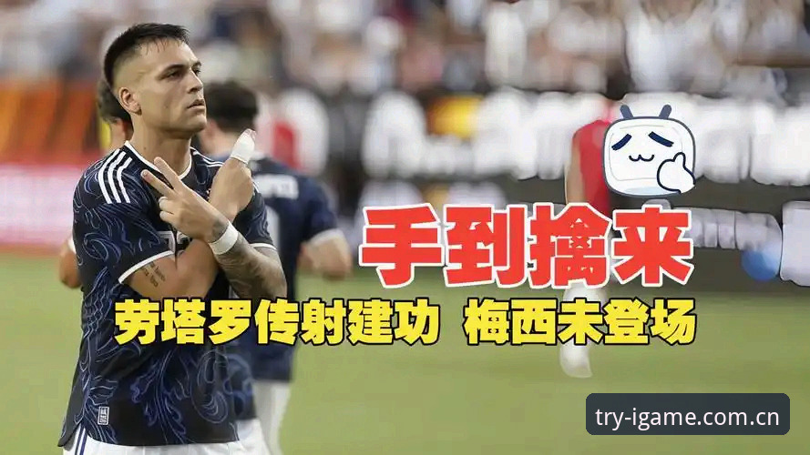 2026IGAME中国注册教程 揭秘劳塔罗独挑大梁背后:阿根廷2-0洪都拉斯,梅西缺阵下的另一重真相
